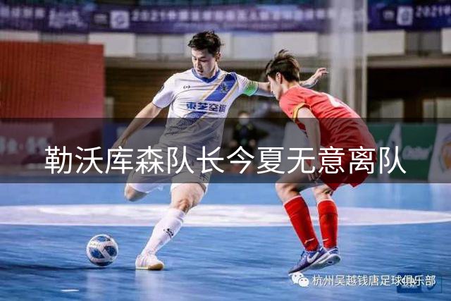 勒沃库森队长今夏无意离队