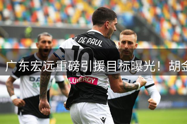 广东宏远重磅引援目标曝光！胡金秋成陈老板头号目标，徐杰训练营创收