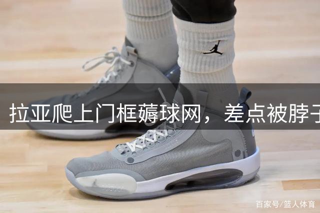 拉亚爬上门框薅球网，差点被脖子上的冠军奖牌上吊