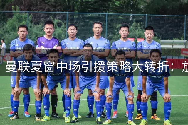 曼联夏窗中场引援策略大转折：放弃天价追逐，转向务实选择