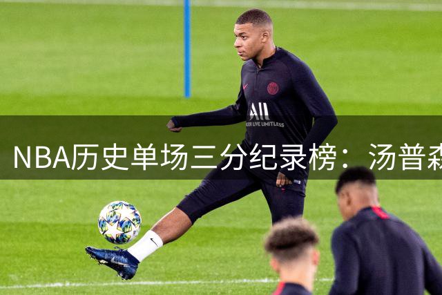 NBA历史单场三分纪录榜：汤普森14记居首
